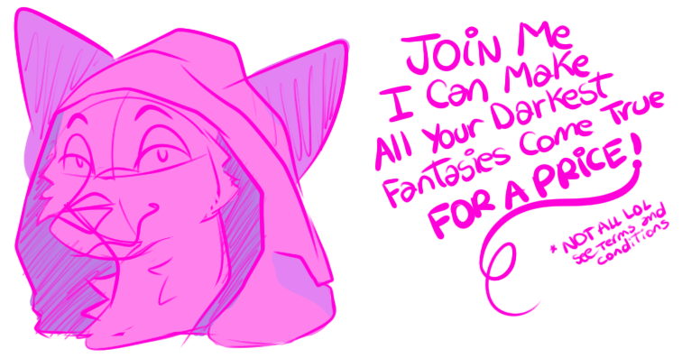 A star wars reference: "Join me, I can make all your darkest fantasies come true, for a price! (not all, see Terms Of Service)